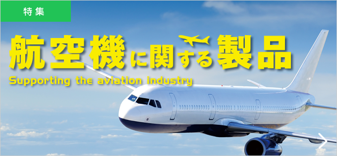 航空機に関する製品 Supporting the aviation industry