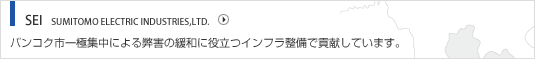 SEI  SUMITOMO ELECTRIC INDUSTRIES,LTD. バンコク市一極集中による弊害の緩和に役立つインフラ整備で貢献しています。