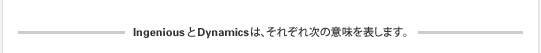IngeniousとDynamicsは、それぞれ次の意味を表します。
