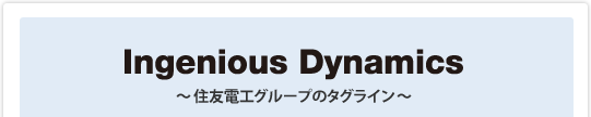 Ingenious Dynamics 〜住友電工グループのタグライン〜
